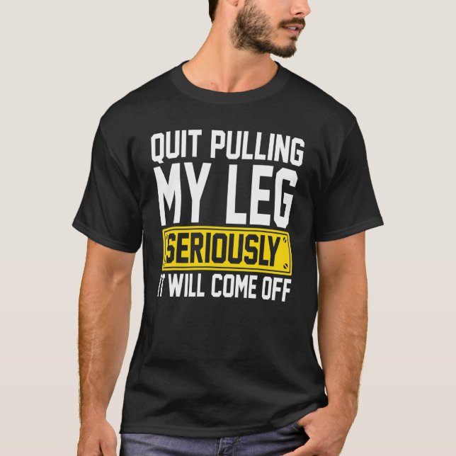 Amputee - Quit Pulling My Leg Amputation Prostheti T-Shirt (Front)