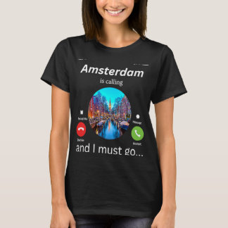 Amsterdam Is Calling And I Must Go Amsterdam The N T-Shirt