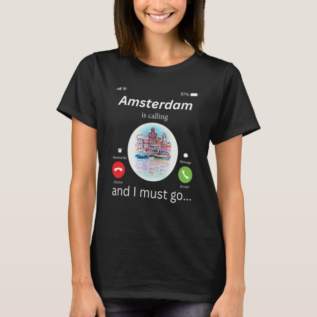 Amsterdam Is Calling And I Must Go Amsterdam The N T-Shirt (Front)
