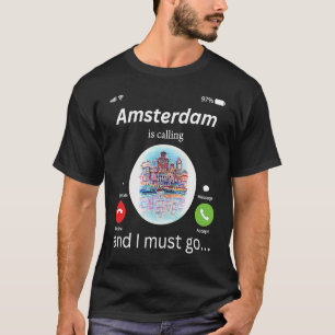 Amsterdam Is Calling And I Must Go Amsterdam The N T-Shirt