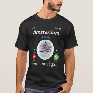 Amsterdam Is Calling And I Must Go Amsterdam The N T-Shirt