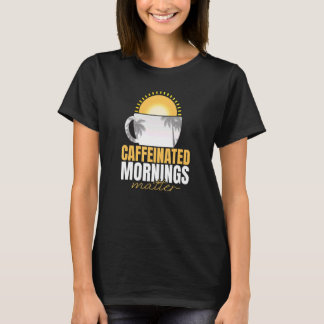 Amusing Mornings Of Pleasant Caffeine Quote T-Shirt