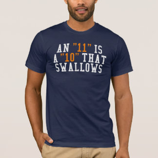 An "11" is a "10" that swallows. T-Shirt