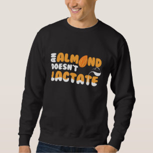 An Almond Doesnt Lactate  Milk Dilemma Sweatshirt