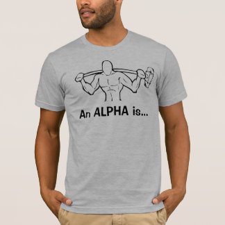 An ALPHA is... T-Shirt