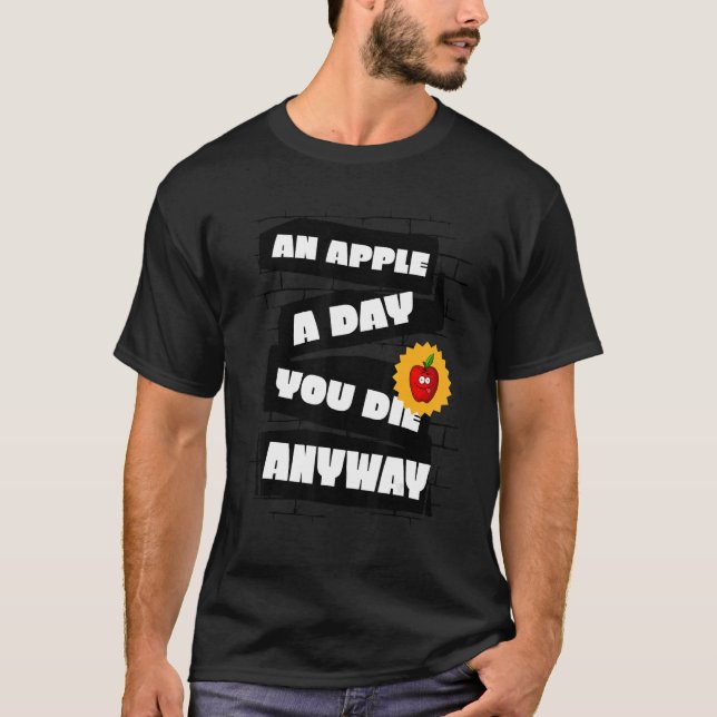 An Apple a Day, You die anyway Funny T-Shirt (Front)