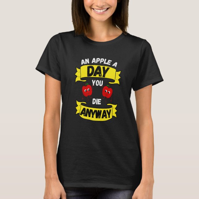An Apple a Day, You die anyway, Jokes funny phrase T-Shirt (Front)