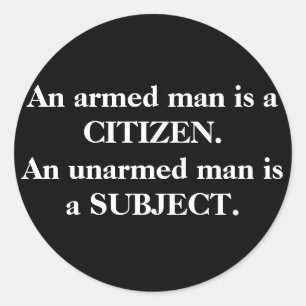 An armed man is a CITIZEN. An unarmed man is a ... Classic Round Sticker
