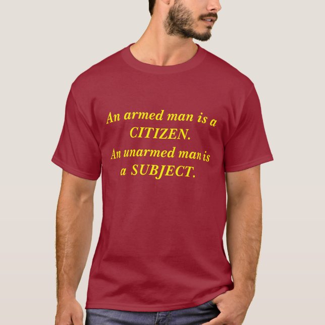 An armed man is a CITIZEN. An unarmed man is a ... T-Shirt (Front)