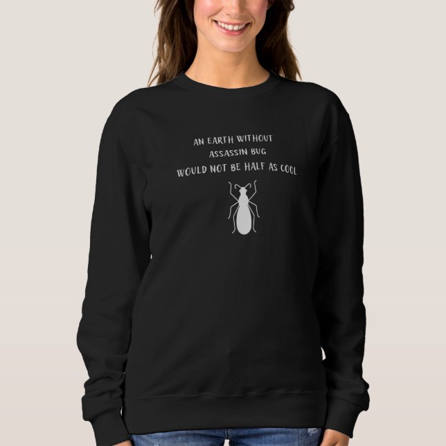 An Earth Without Assassin Bug Would Not Be Half As Sweatshirt (Front)