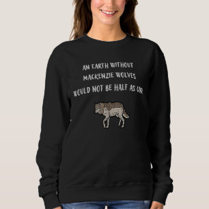 An Earth Without Mackenzie Wolves Would Not Be Hal Sweatshirt