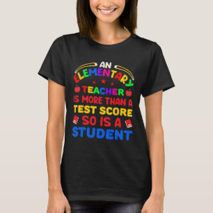 An Elementary Teacher Is More Than Test Score 100 T-Shirt