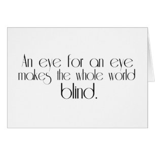 An Eye For An Eye Makes The Whole World Blind