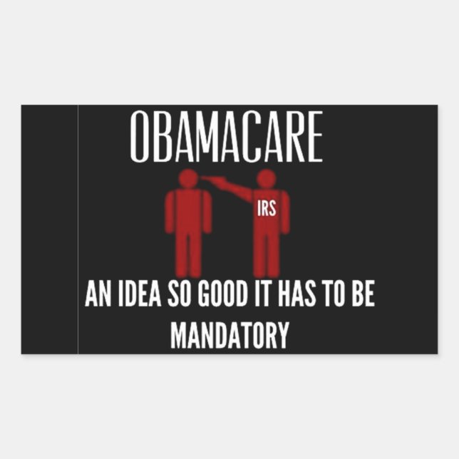 AN IDEA SO GOOD IT HAD TO BE MANDATORY OBAMACARE RECTANGULAR STICKER (Front)