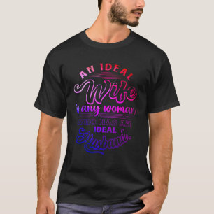 An Ideal Wife Is Any Women Who Has an Ideal Husban T-Shirt