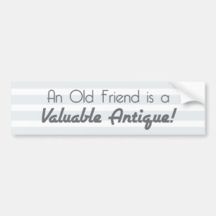 An Old Friend is a Valuable Antique! Bumper Sticker