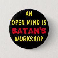 AN OPEN MIND IS SATAN'S WORKSHOP