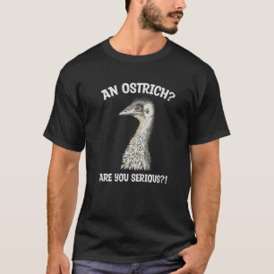 An Ostrich Are You Serious For An Emu Birder T-Shirt