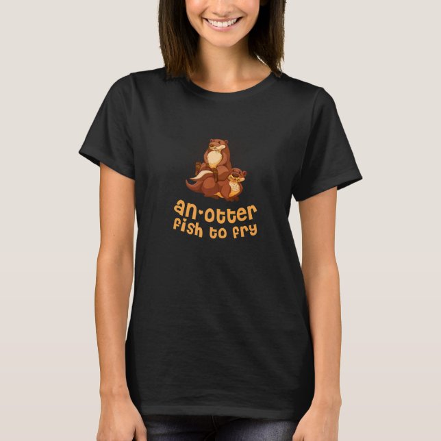 An Otter Fish To Fry Foodie Otter  Food  Sea Otter T-Shirt (Front)