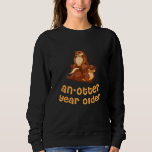 An Otter Year Older Otter Birthday Sea Otter Bda Sweatshirt