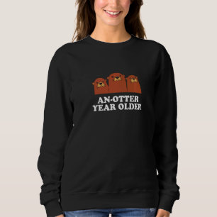 An Otter Year Older Otter Birthday Sea Otter Bday Sweatshirt