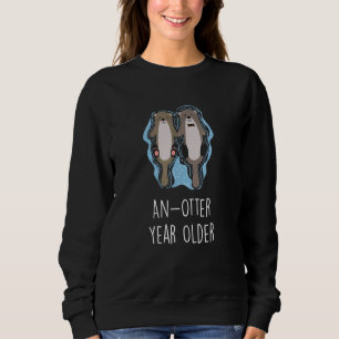 An Otter Year Older Otter Birthday Sea Otter Bday Sweatshirt