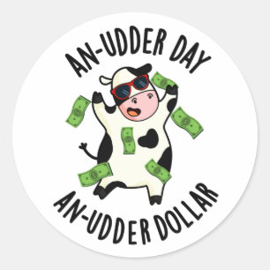 An Udder Day An Udder Dollar Cow Pun  Classic Round Sticker