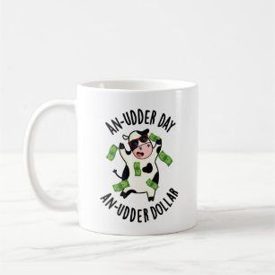 An Udder Day An Udder Dollar Cow Pun  Coffee Mug