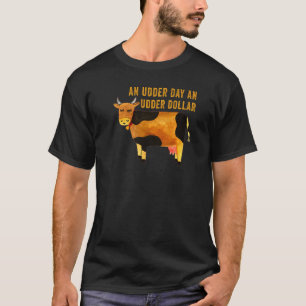 An Udder Day An Udder Dollar Cow Pun T-Shirt