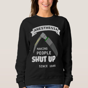 Anaesthesia - making people shut up since 1846 sweatshirt