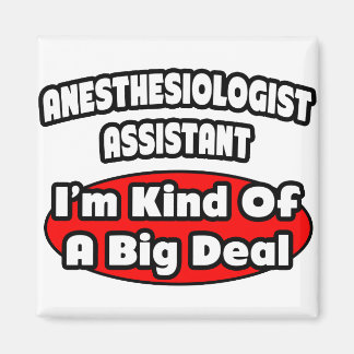 Anaesthesiologist Assistant .. Big Deal Magnet