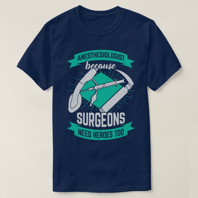 Anaesthesiologist Because Surgeons Need Heroes Too T-Shirt (Design Front)