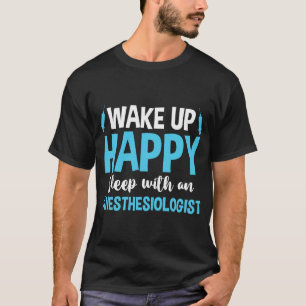 Anaesthesiology Wake Up Happy Sleep With An Anesth T-Shirt