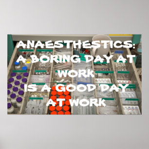 ANAESTHETICS: A BORING DAY AT WORK IS A GOOD DAY POSTER