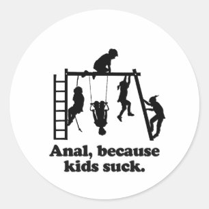 Anal, because kids suck classic round sticker