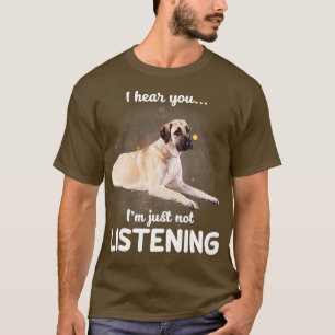 Anatolian Shepherd Dog I hear you not listening T-Shirt