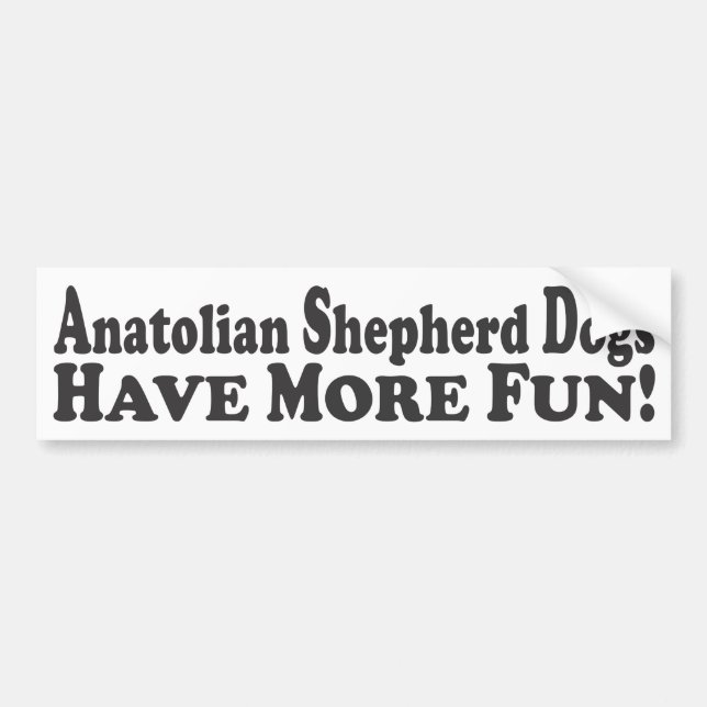 Anatolian Shepherd Dogs Have More Fun! - Bumper St Bumper Sticker (Front)