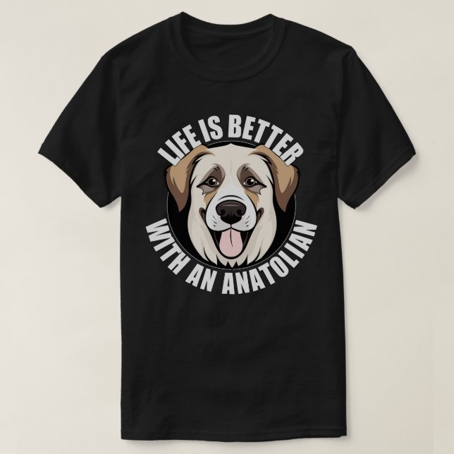 Anatolian Shepherd Life is Better With A Dog Happy T-Shirt (Design Front)