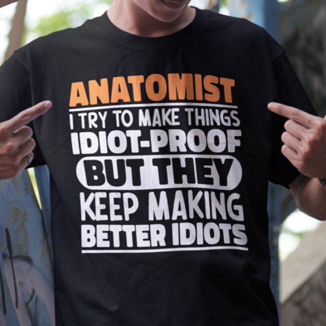 Anatomist I Try To Make Things Idiot Proof Cool T-Shirt (Creator Uploaded)