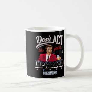 Anchorman Don't Act Like You're Not Impressed  Coffee Mug