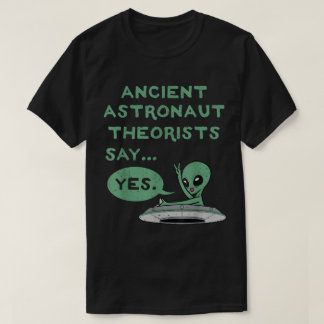 Ancient Alien Theorists Say Yes Shirt