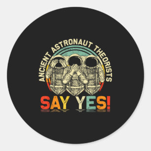 Ancient Astronaut Theorists Say S Yes Aliens Ufo S Classic Round Sticker