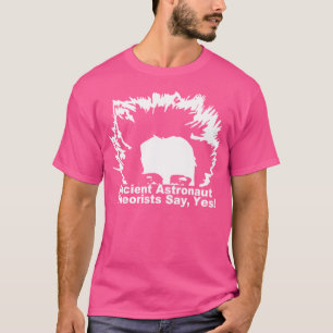 Ancient Astronaut Theorists Say Yes Alien Face. T-Shirt