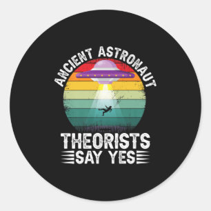 Ancient Astronaut Theorists Say Yes Alien Theorist Classic Round Sticker