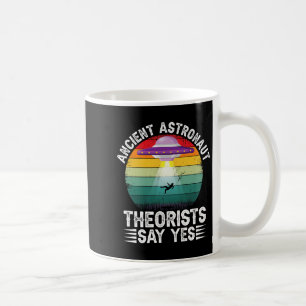 Ancient Astronaut Theorists Say Yes Alien Theorist Coffee Mug