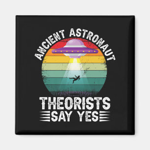 Ancient Astronaut Theorists Say Yes Alien Theorist Magnet