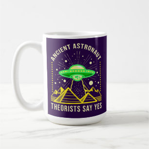 Ancient Astronaut Theorists Say Yes Alien Theory Coffee Mug