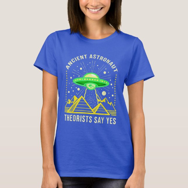 Ancient Astronaut Theorists Say Yes Alien Theory T-Shirt (Front)