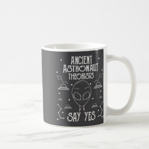 Ancient Astronaut Theorists Say Yes Alien Ufo _1 Coffee Mug