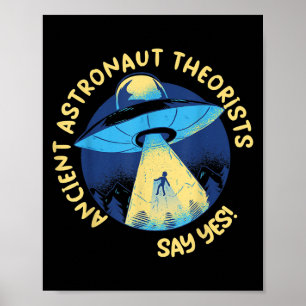 Ancient Astronaut Theorists Say Yes Alien Ufo Abdu Poster